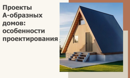 Проекты А-образных домов: особенности проектирования и строительства в Нефтекамске